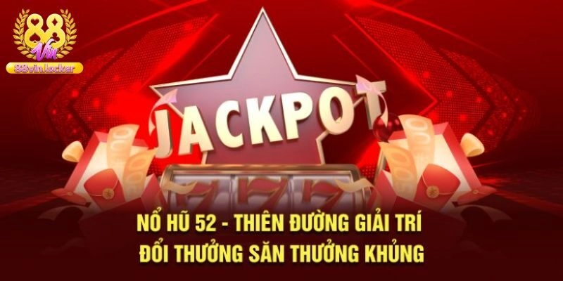 Nổ Hũ 52 – Tựa Game Chất Lượng Hấp Dẫn Nhất Tại 88vin